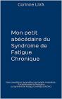 TEMOIGNAGE DE MALADE - Mon Petit abécédaire du Syndrome de Fatigue Chronique 